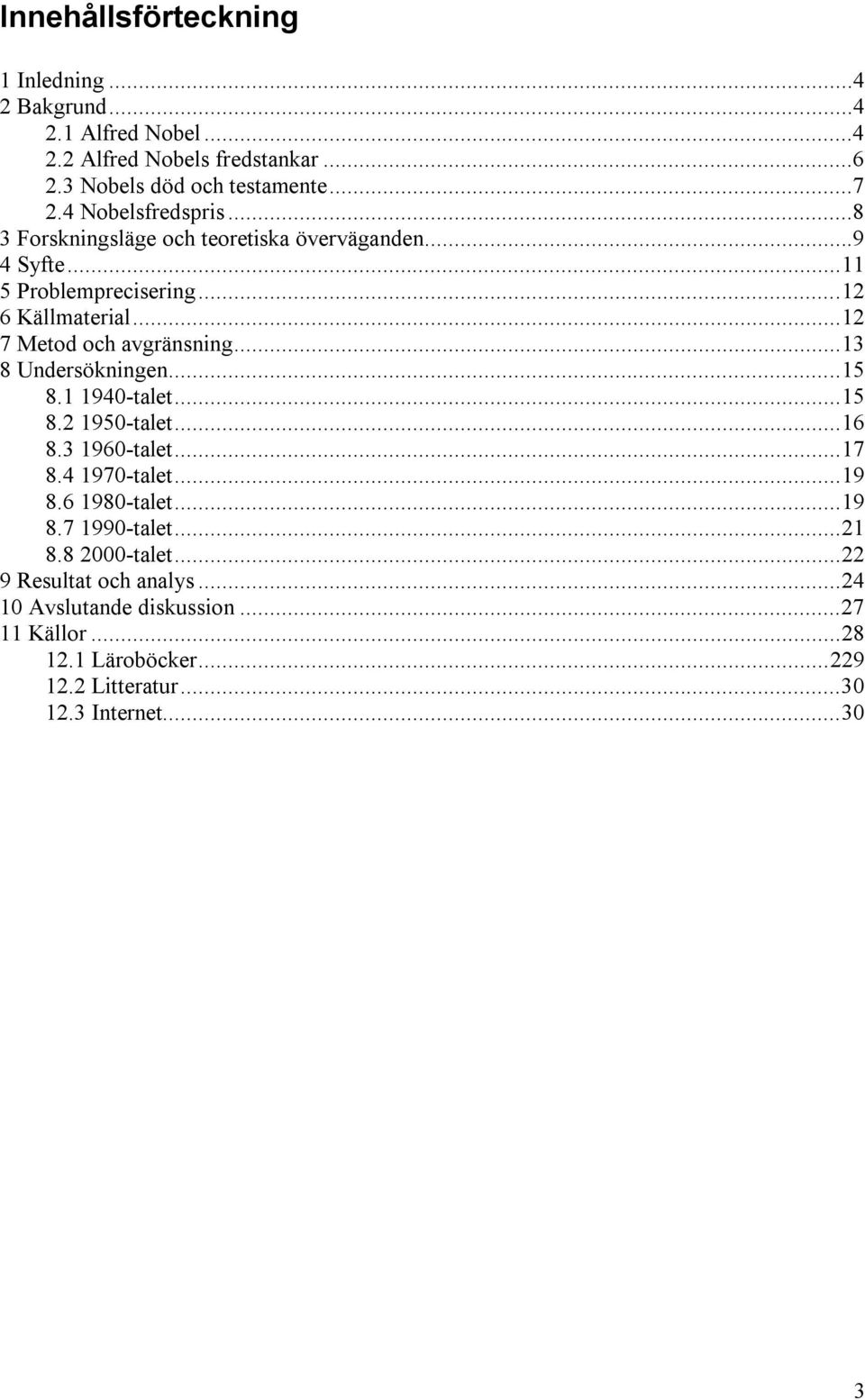 ..12 7 Metod och avgränsning...13 8 Undersökningen...15 8.1 1940-talet...15 8.2 1950-talet...16 8.3 1960-talet...17 8.4 1970-talet...19 8.