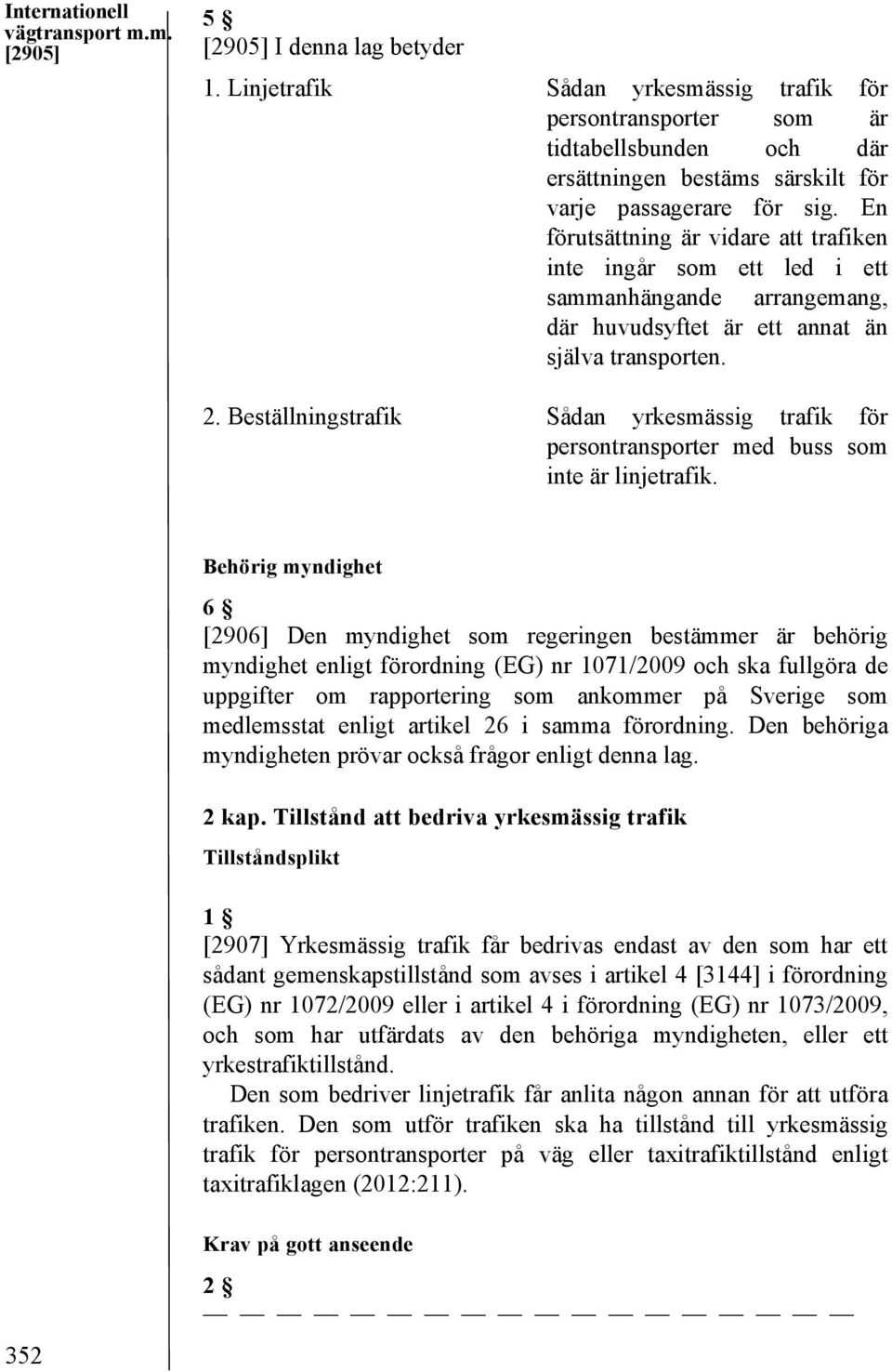 En förutsättning är vidare att trafiken inte ingår som ett led i ett sammanhängande arrangemang, där huvudsyftet är ett annat än själva transporten. 2.