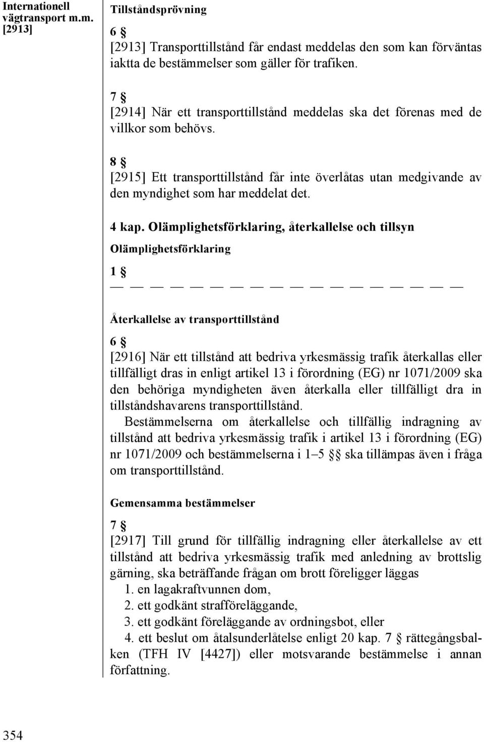 Olämplighetsförklaring, återkallelse och tillsyn Olämplighetsförklaring Återkallelse av transporttillstånd 6 [2916] När ett tillstånd att bedriva yrkesmässig trafik återkallas eller tillfälligt dras