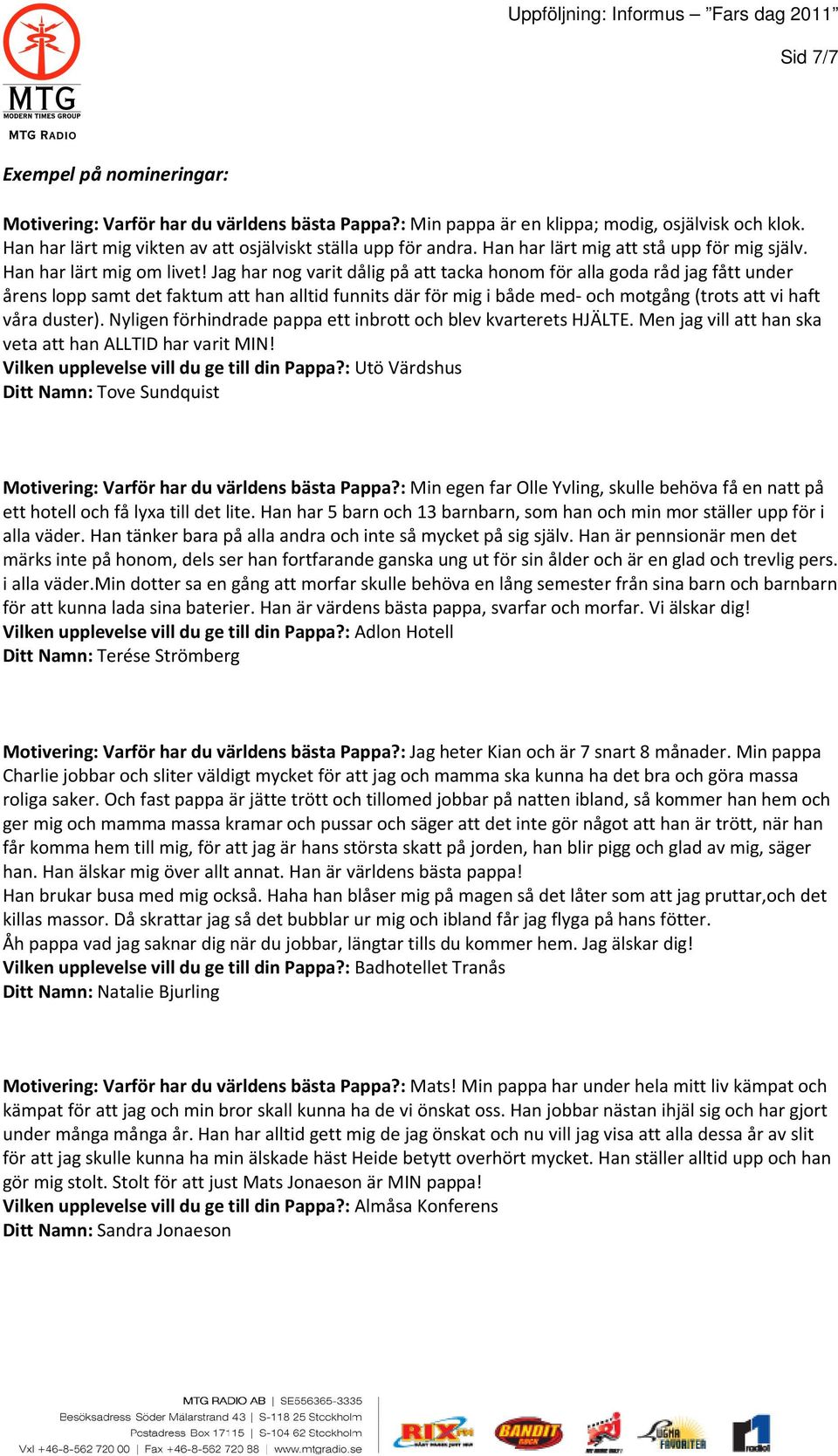 Jag har nog varit dålig på att tacka honom för alla goda råd jag fått under årens lopp samt det faktum att han alltid funnits där för mig i både med- och motgång (trots att vi haft våra duster).
