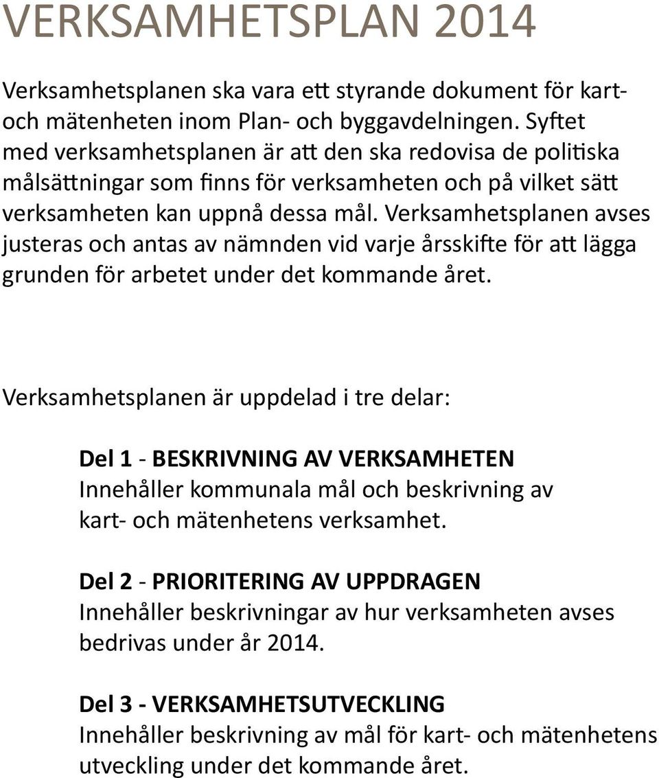 Verksamhetsplanen avses justeras och antas av nämnden vid varje årsskifte för att lägga grunden för arbetet under det kommande året.