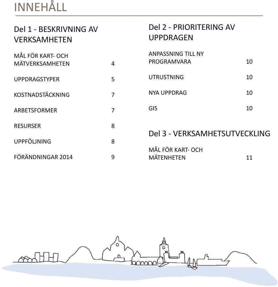 FÖRÄNDNINGAR 2014 9 Del 2 - PRIORITERING AV UPPDRAGEN ANPASSNING TILL NY PROGRAMVARA