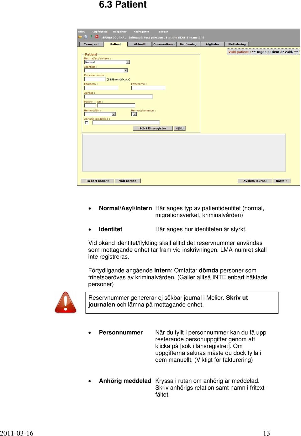 Förtydligande angående Intern: Omfattar dömda personer som frihetsberövas av kriminalvården. (Gäller alltså INTE enbart häktade personer) Reservnummer genererar ej sökbar journal i Melior.