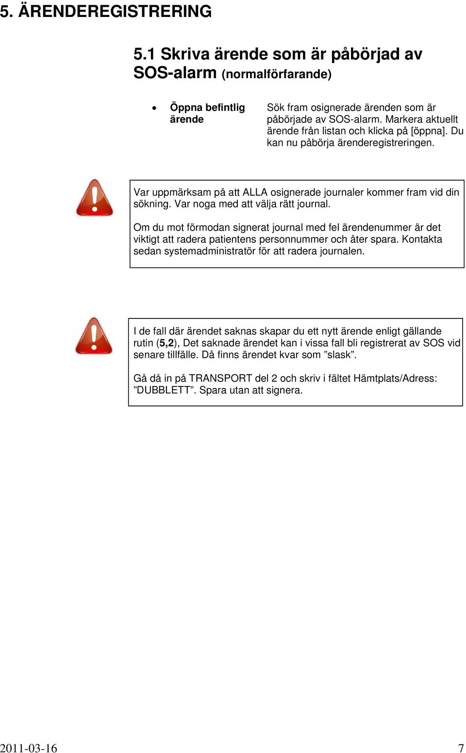 Var noga med att välja rätt journal. Om du mot förmodan signerat journal med fel ärendenummer är det viktigt att radera patientens personnummer och åter spara.