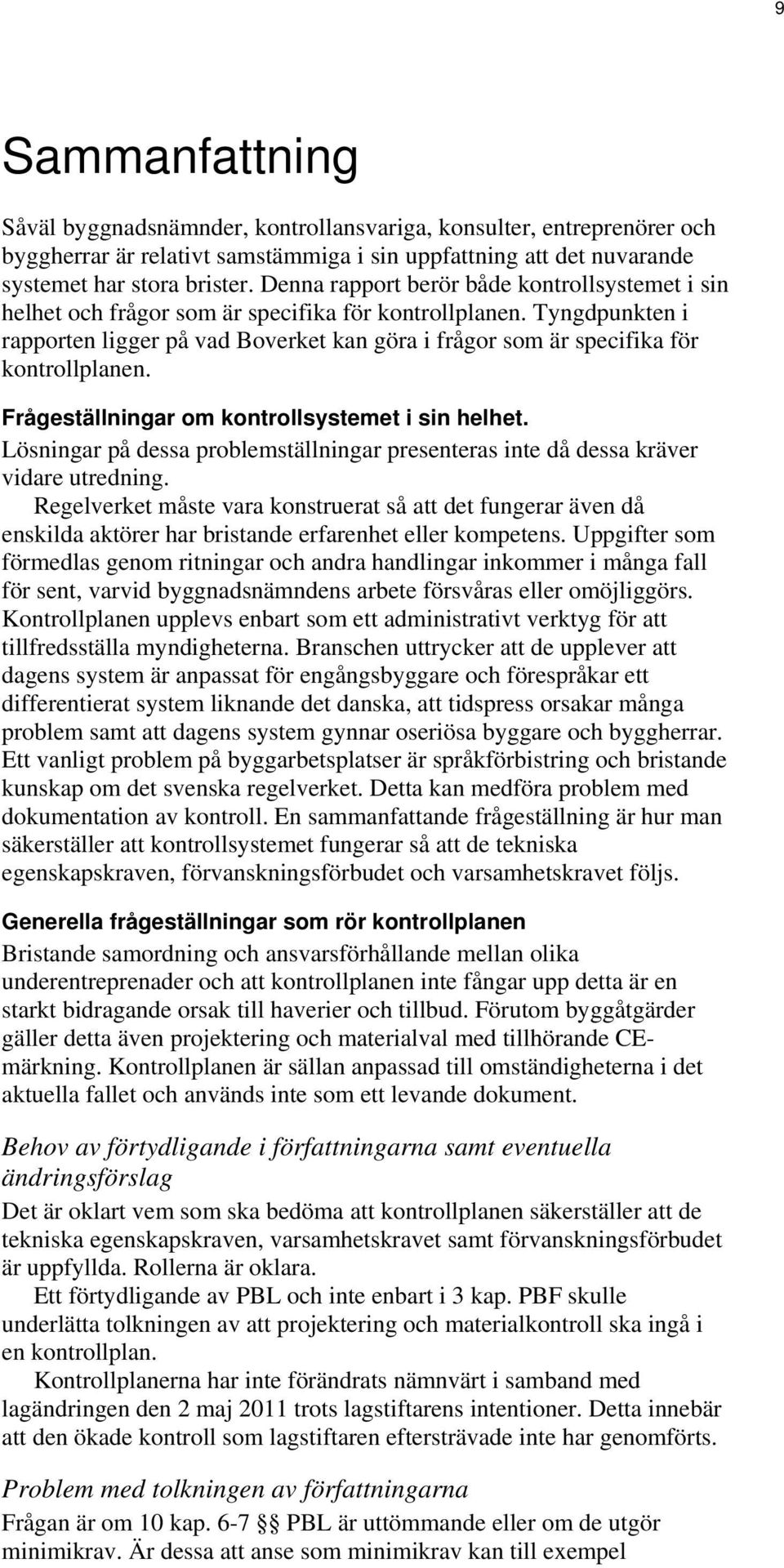 Tyngdpunkten i rapporten ligger på vad Boverket kan göra i frågor som är specifika för kontrollplanen. Frågeställningar om kontrollsystemet i sin helhet.