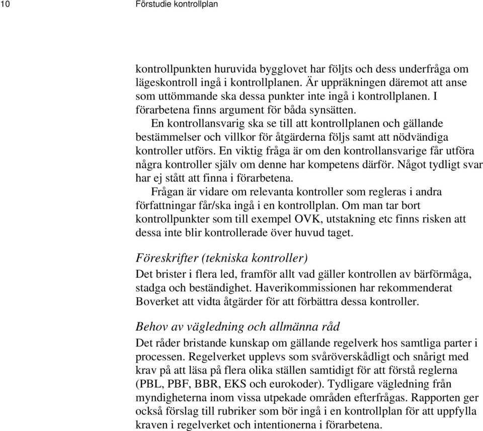 En kontrollansvarig ska se till att kontrollplanen och gällande bestämmelser och villkor för åtgärderna följs samt att nödvändiga kontroller utförs.