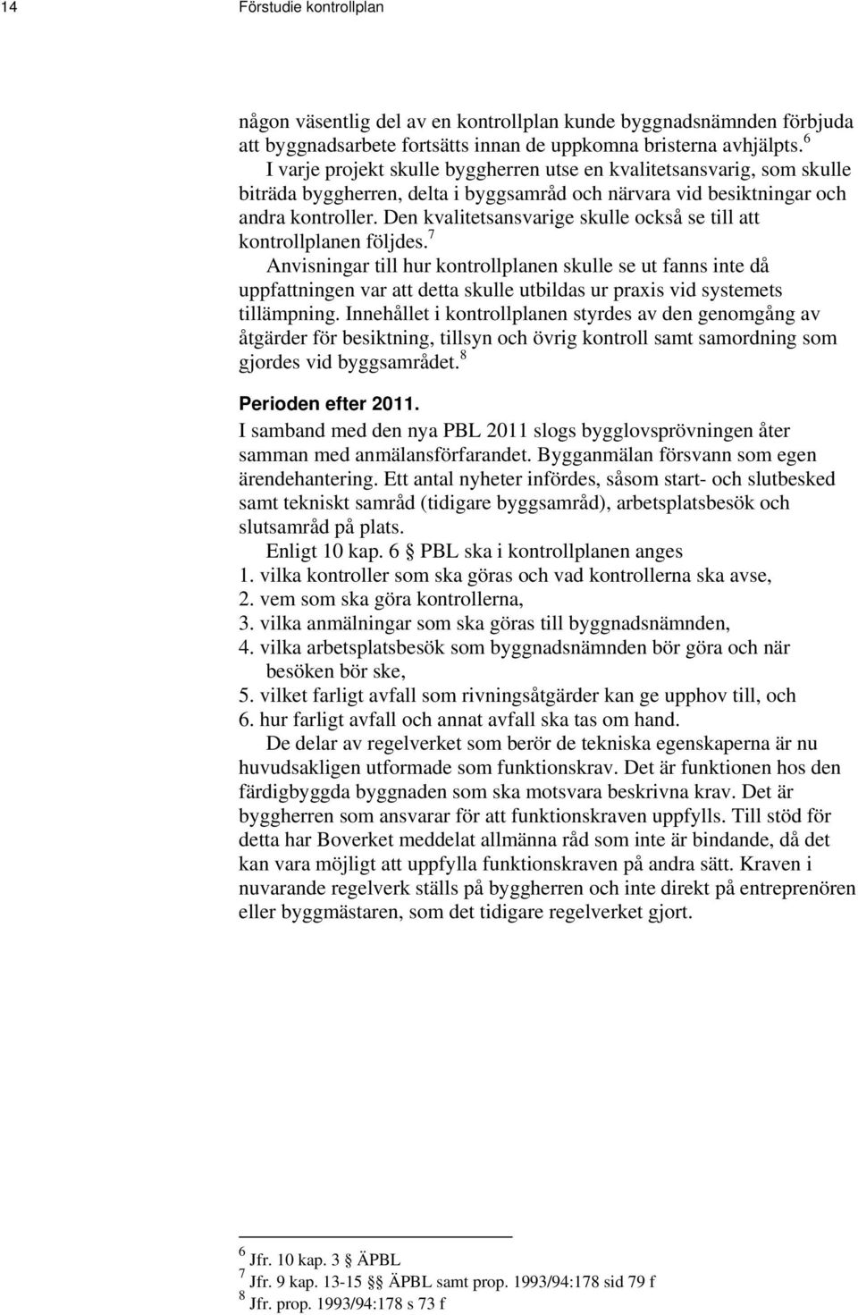 Den kvalitetsansvarige skulle också se till att kontrollplanen följdes.