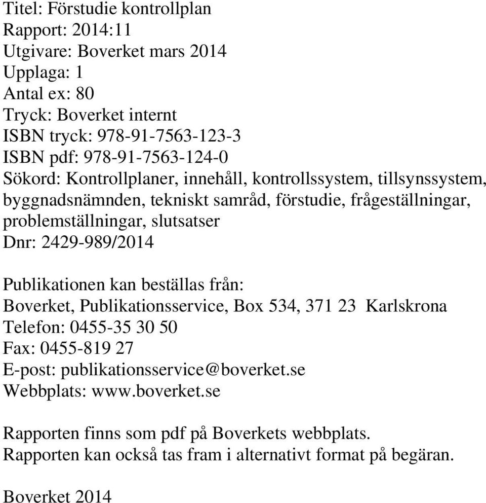 slutsatser Dnr: 2429-989/2014 Publikationen kan beställas från: Boverket, Publikationsservice, Box 534, 371 23 Karlskrona Telefon: 0455-35 30 50 Fax: 0455-819 27 E-post: