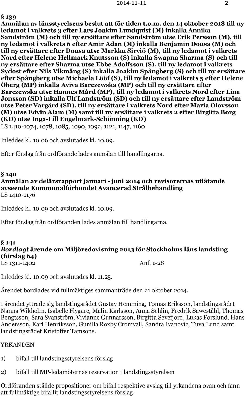 den 14 oktober 2018 till ny ledamot i valkrets 3 efter Lars Joakim Lundquist (M) inkalla Annika Sandström (M) och till ny ersättare efter Sandström utse Erik Persson (M), till ny ledamot i valkrets 6