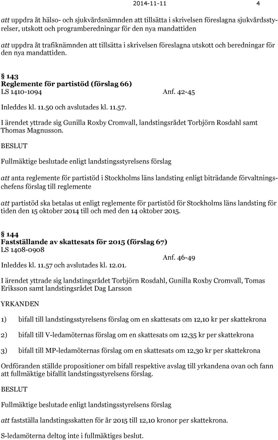 I ärendet yttrade sig Gunilla Roxby Cromvall, landstingsrådet Torbjörn Rosdahl samt Thomas Magnusson.