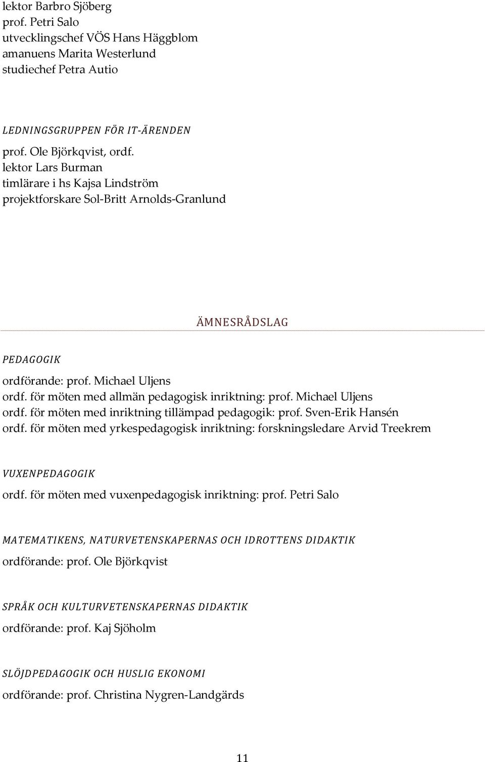 för möten med allmän pedagogisk inriktning: prof. Michael Uljens ordf. för möten med inriktning tillämpad pedagogik: prof. Sven-Erik Hansén ordf.