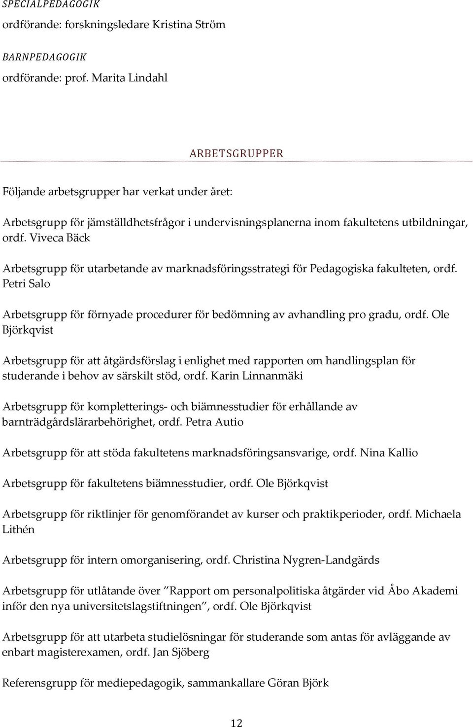 Viveca Bäck Arbetsgrupp för utarbetande av marknadsföringsstrategi för Pedagogiska fakulteten, ordf. Petri Salo Arbetsgrupp för förnyade procedurer för bedömning av avhandling pro gradu, ordf.