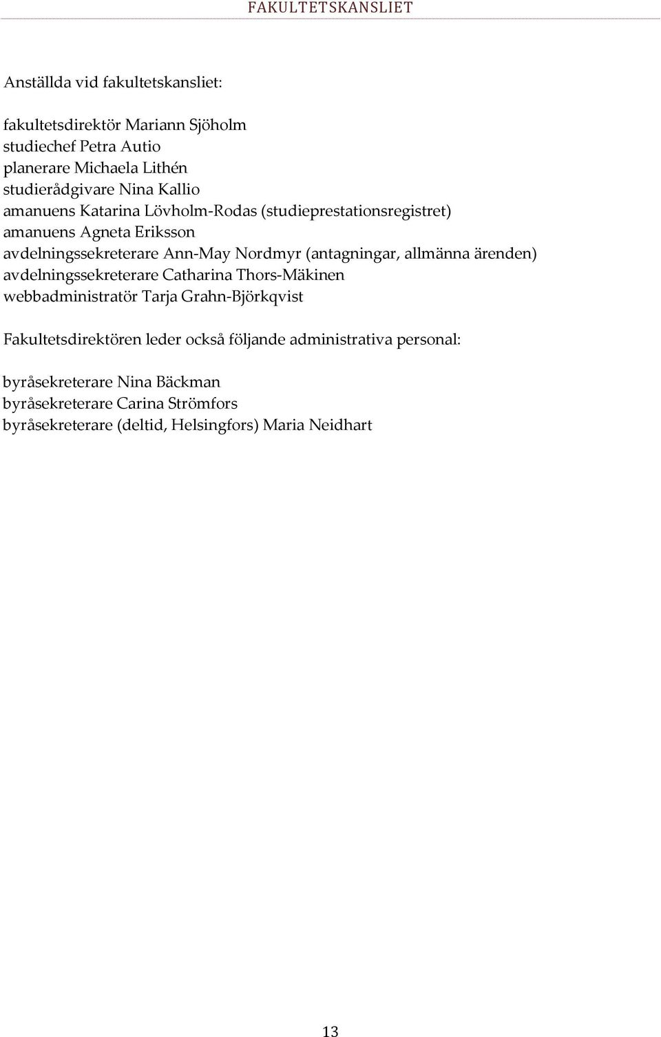 Nordmyr (antagningar, allmänna ärenden) avdelningssekreterare Catharina Thors-Mäkinen webbadministratör Tarja Grahn-Björkqvist Fakultetsdirektören