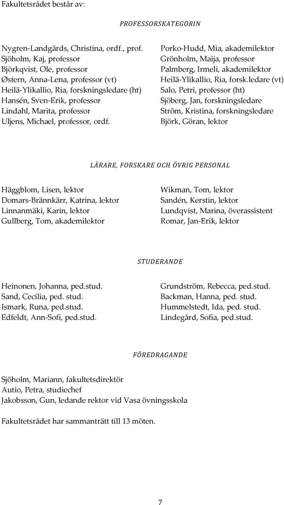 Michael, professor, ordf. Porko-Hudd, Mia, akademilektor Grönholm, Maija, professor Palmberg, Irmeli, akademilektor Heilä-Ylikallio, Ria, forsk.