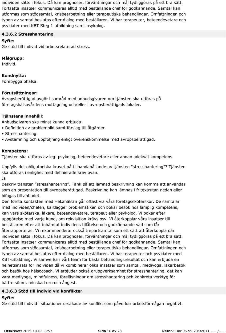 Vi har terapeuter, beteendevetare och psykiater med KBT Steg 1 utbildning samt psykolog. 4.3.6.2 Stresshantering Ge stöd till individ vid arbetsrelaterad stress. Förebygga ohälsa.