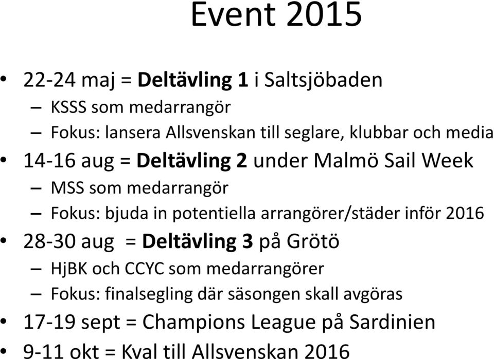 potentiella arrangörer/städer inför 2016 28-30 aug = Deltävling 3 på Grötö HjBK och CCYC som medarrangörer