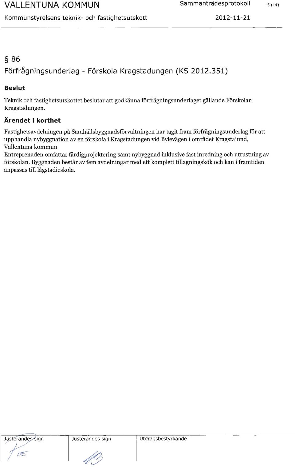 Entreprenaden omfattarfärdþrojektering samt nybyggnad inhusive fast inredning och utrustning av ftirskolan.
