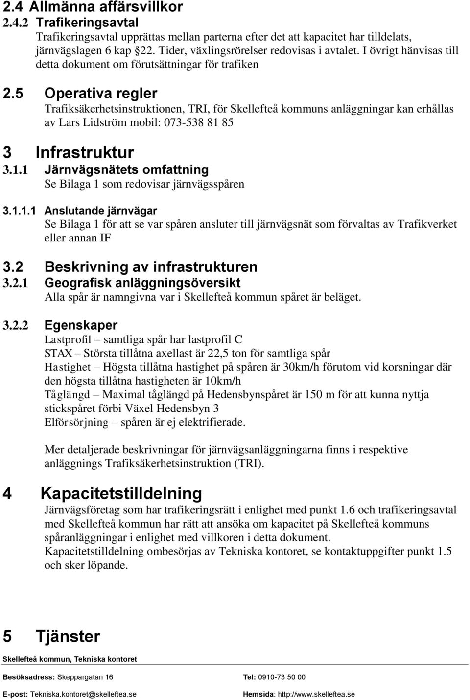 5 Operativa regler Trafiksäkerhetsinstruktionen, TRI, för Skellefteå kommuns anläggningar kan erhållas av Lars Lidström mobil: 073-538 81 