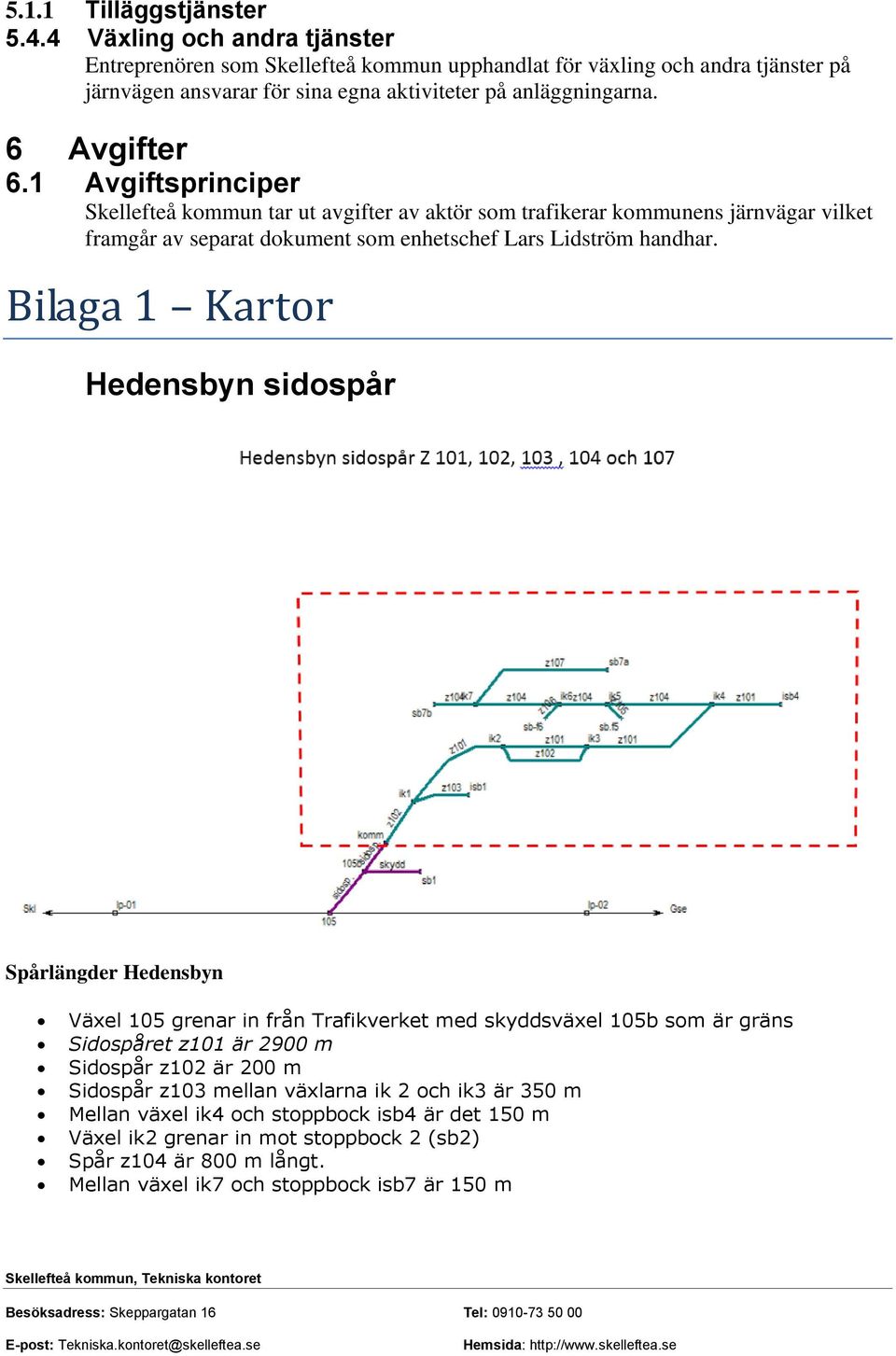 Bilaga 1 Kartor Hedensbyn sidospår Spårlängder Växel 105 grenar in från Trafikverket med skyddsväxel 105b som är gräns Sidospåret z101 är 2900 m Sidospår z102 är 200 m Sidospår z103 mellan växlarna