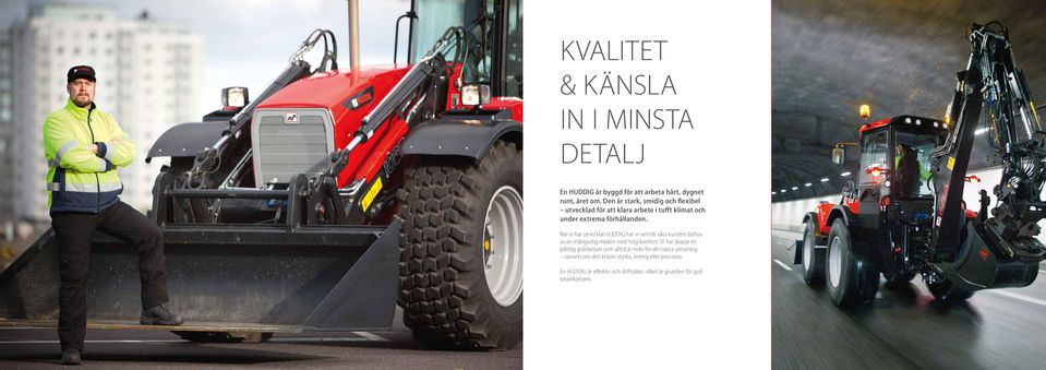 När vi har utvecklat HUDDIG har vi sett till våra kunders behov av en mångsidig maskin med hög komfort.