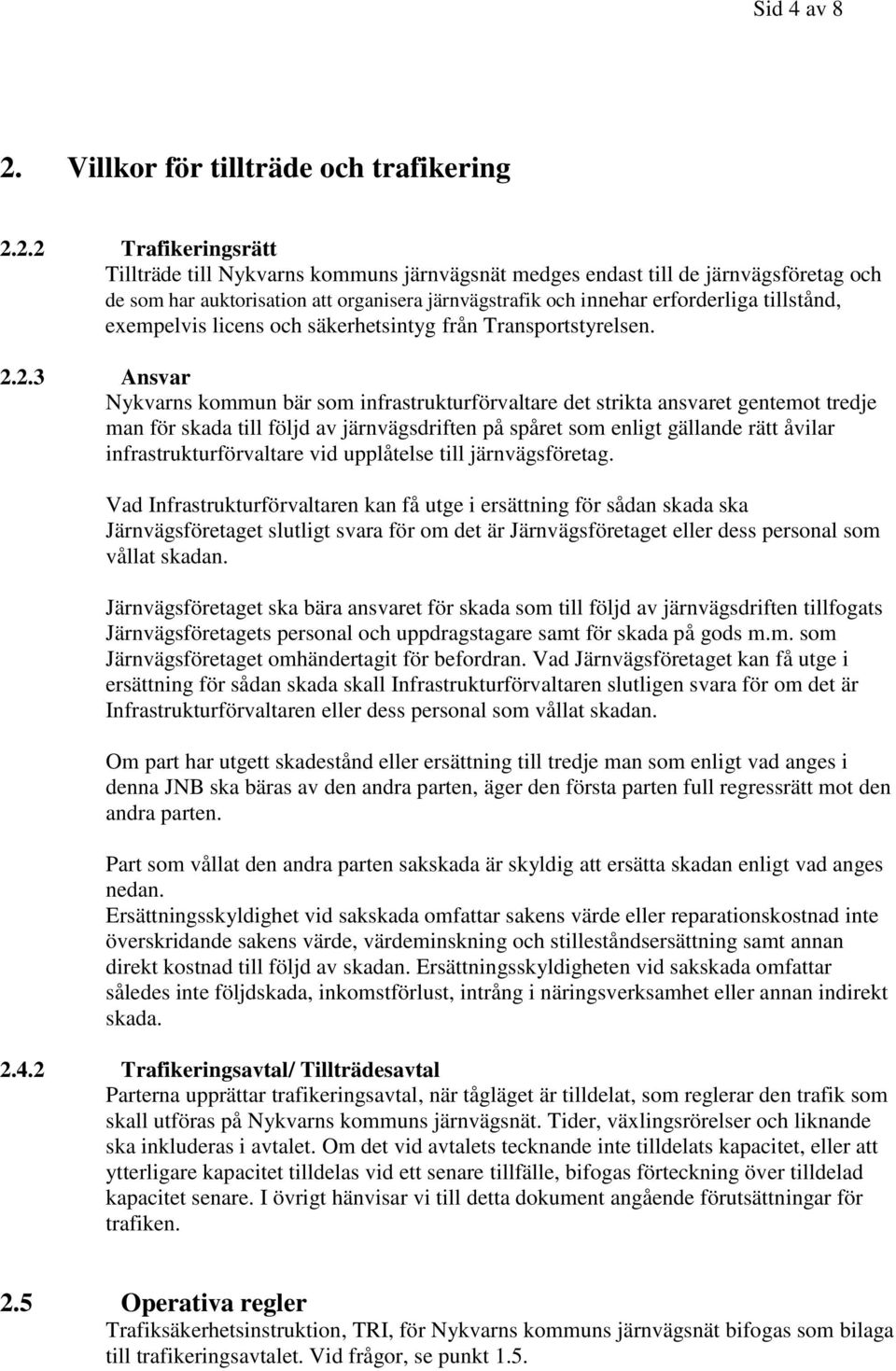 2.2 Trafikeringsrätt Tillträde till Nykvarns kommuns järnvägsnät medges endast till de järnvägsföretag och de som har auktorisation att organisera järnvägstrafik och innehar erforderliga tillstånd,