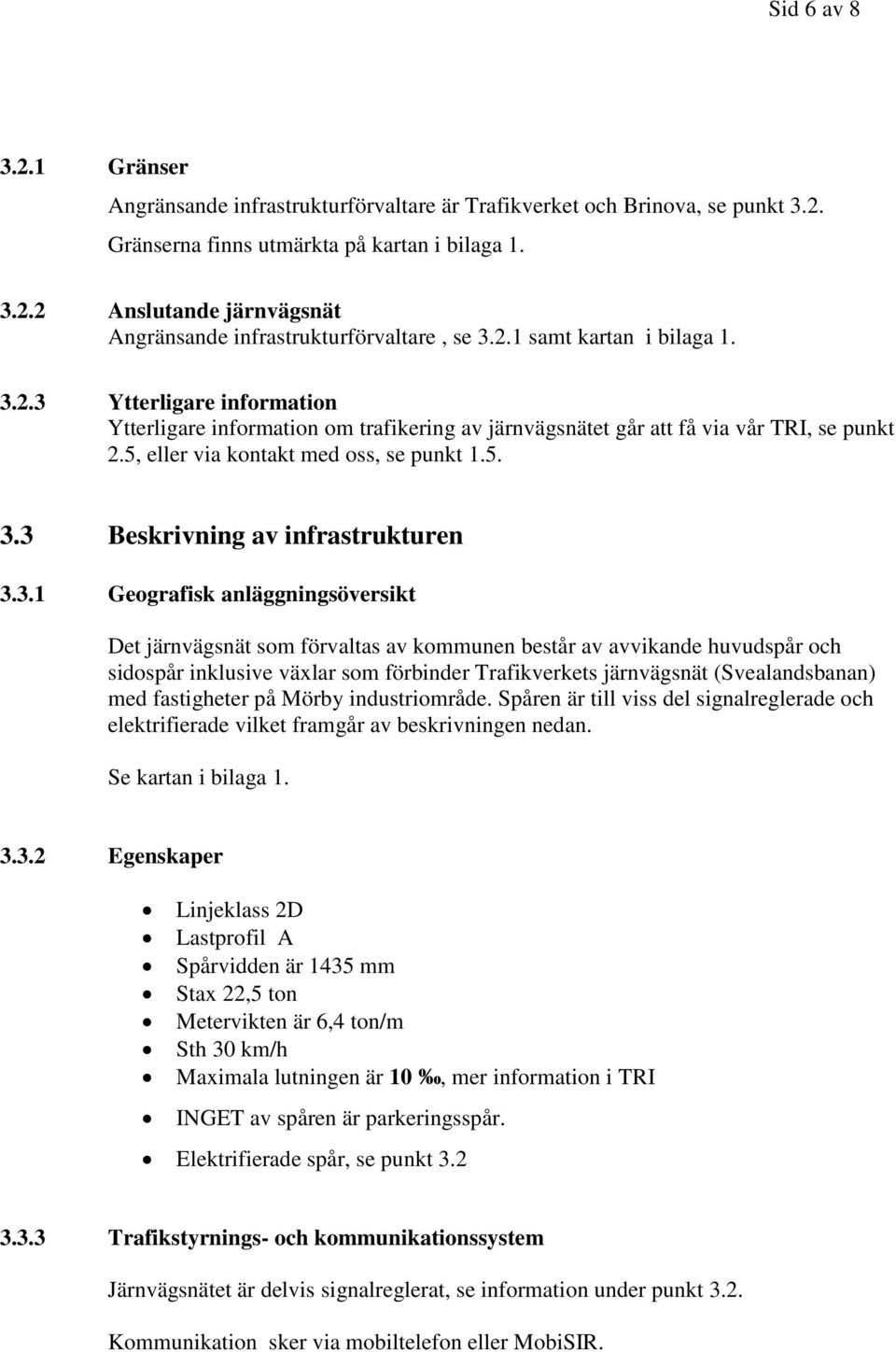 3.1 Geografisk anläggningsöversikt Det järnvägsnät som förvaltas av kommunen består av avvikande huvudspår och sidospår inklusive växlar som förbinder Trafikverkets järnvägsnät (Svealandsbanan) med