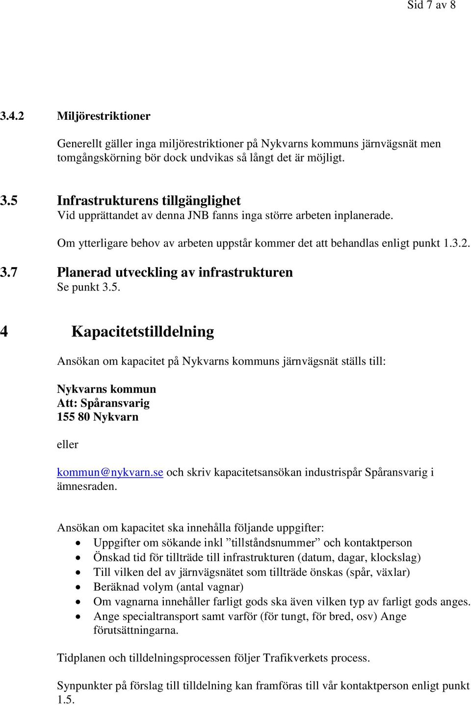 4 Kapacitetstilldelning Ansökan om kapacitet på Nykvarns kommuns järnvägsnät ställs till: Nykvarns kommun Att: Spåransvarig 155 80 Nykvarn eller kommun@nykvarn.