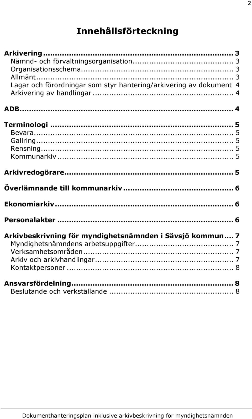 .. 5 Kommunarkiv... 5 Arkivredogörare... 5 Överlämnande till... 6 Ekonomiarkiv... 6 Personalakter... 6 Arkivbeskrivning för myndighetsnämnden i Sävsjö kommun.