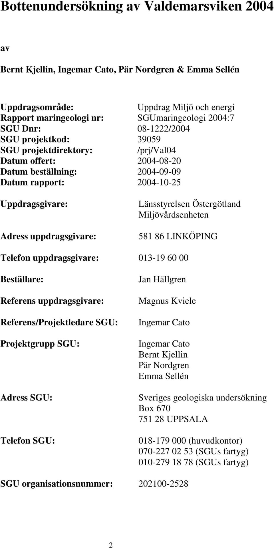 Länsstyrelsen Östergötland Miljövårdsenheten 581 86 LINKÖPING Telefon uppdragsgivare: 013-19 60 00 Beställare: Referens uppdragsgivare: Referens/Projektledare SGU: Projektgrupp SGU: Adress SGU: