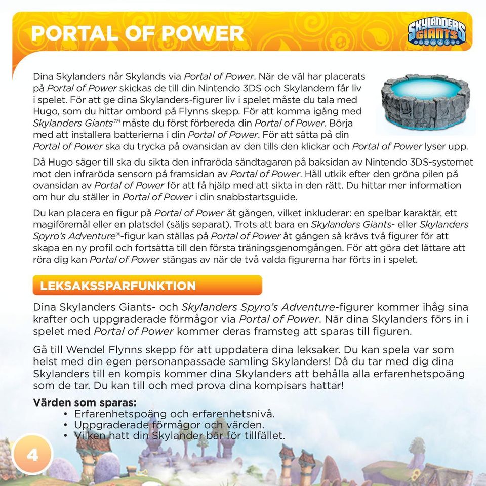 Börja med att installera batterierna i din Portal of Power. För att sätta på din Portal of Power ska du trycka på ovansidan av den tills den klickar och Portal of Power lyser upp.