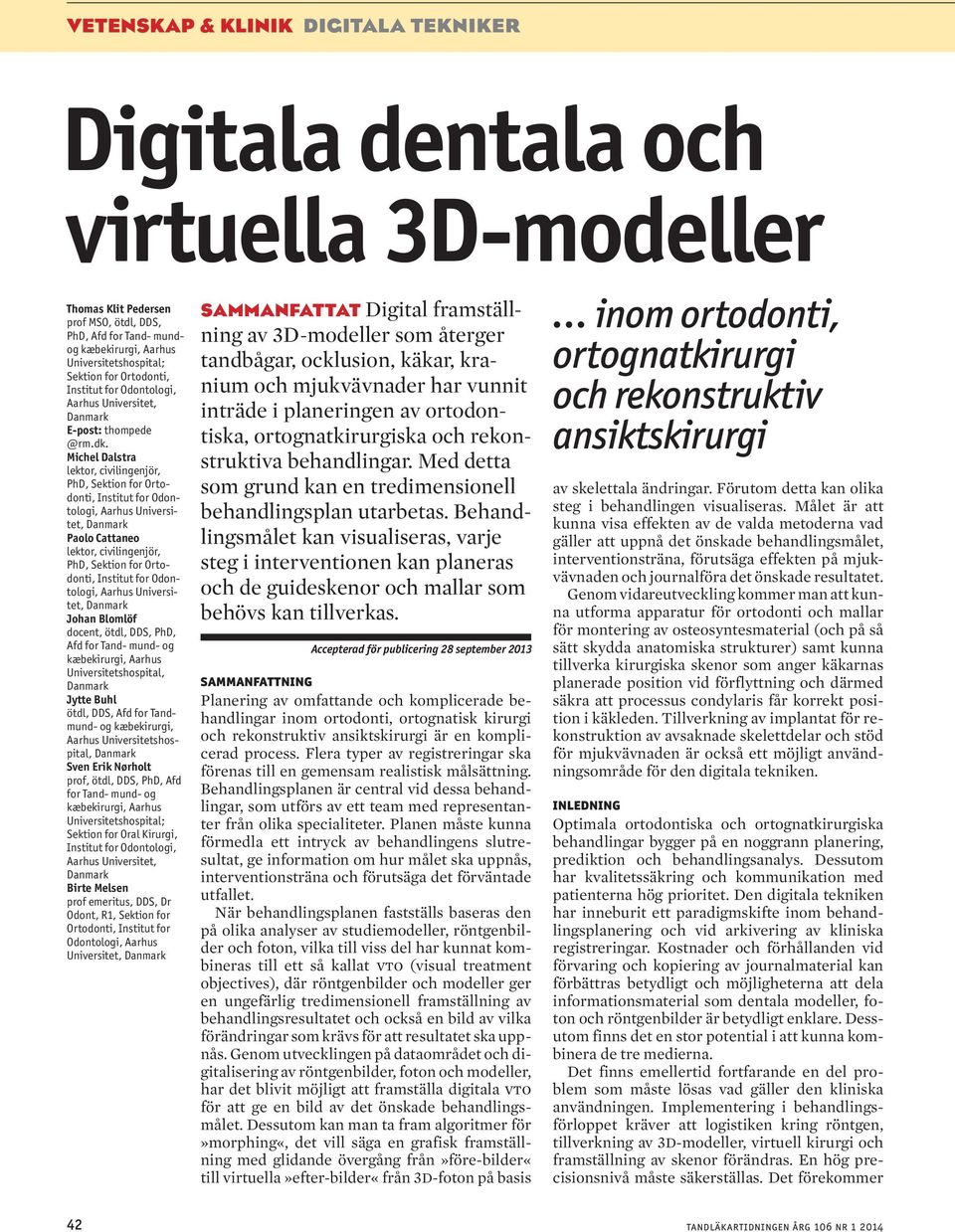 Michel Dalstra lektor, civilingenjör, PhD, Sektion for Ortodonti, Institut for Odontologi, Aarhus Universitet, Paolo Cattaneo lektor, civilingenjör, PhD, Sektion for Ortodonti, Institut for