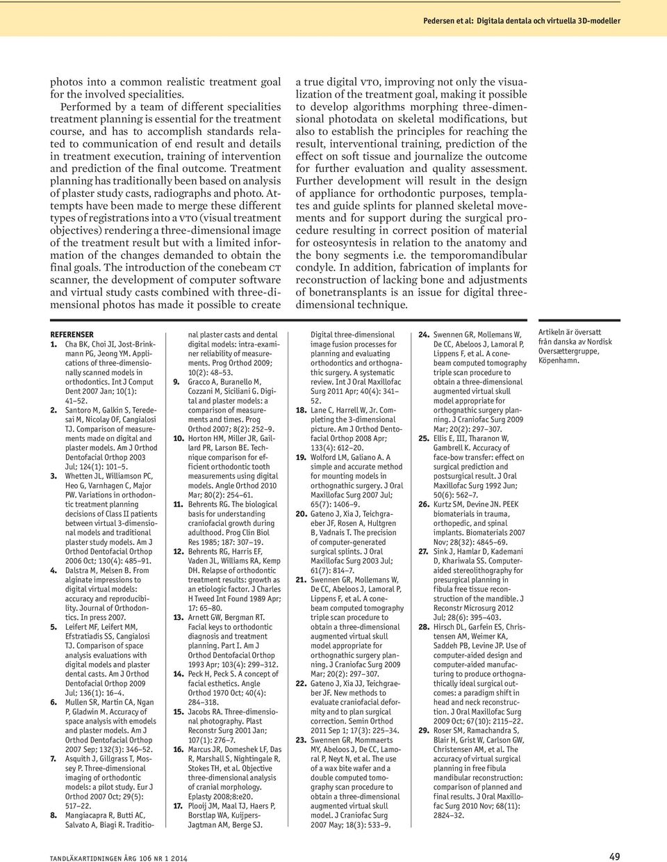 execution, training of intervention and prediction of the final outcome. Treatment planning has traditionally been based on analysis of plaster study casts, radiographs and photo.