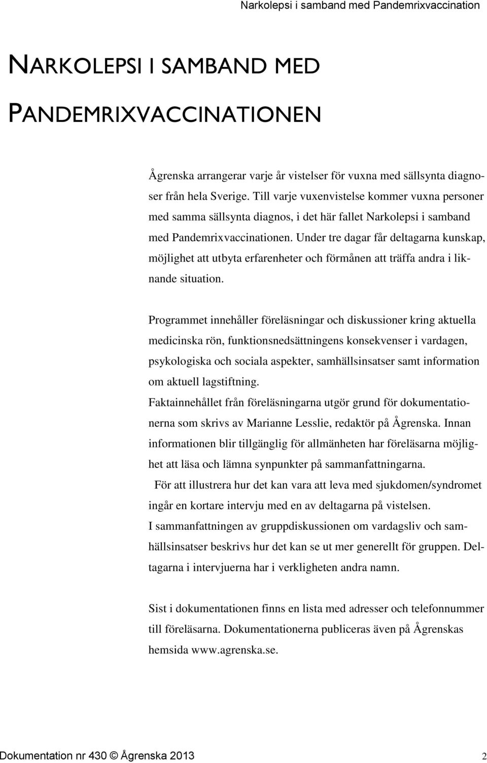 Under tre dagar får deltagarna kunskap, möjlighet att utbyta erfarenheter och förmånen att träffa andra i liknande situation.