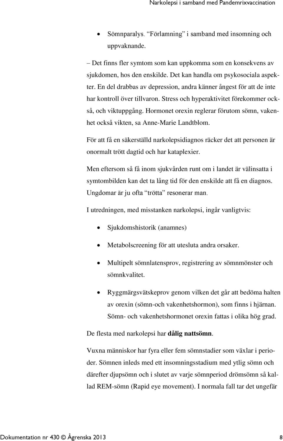 Hormonet orexin reglerar förutom sömn, vakenhet också vikten, sa Anne-Marie Landtblom. För att få en säkerställd narkolepsidiagnos räcker det att personen är onormalt trött dagtid och har kataplexier.