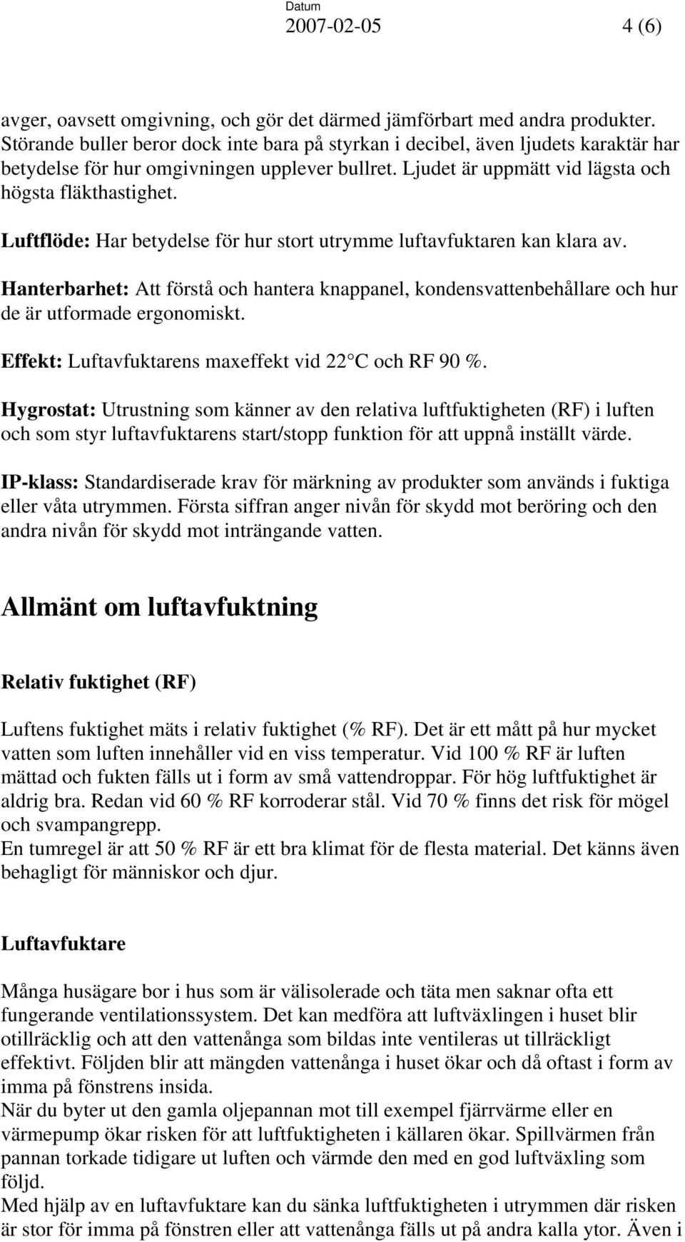 Luftflöde: Har betydelse för hur stort utrymme luftavfuktaren kan klara av. Hanterbarhet: Att förstå och hantera knappanel, kondensvattenbehållare och hur de är utformade ergonomiskt.