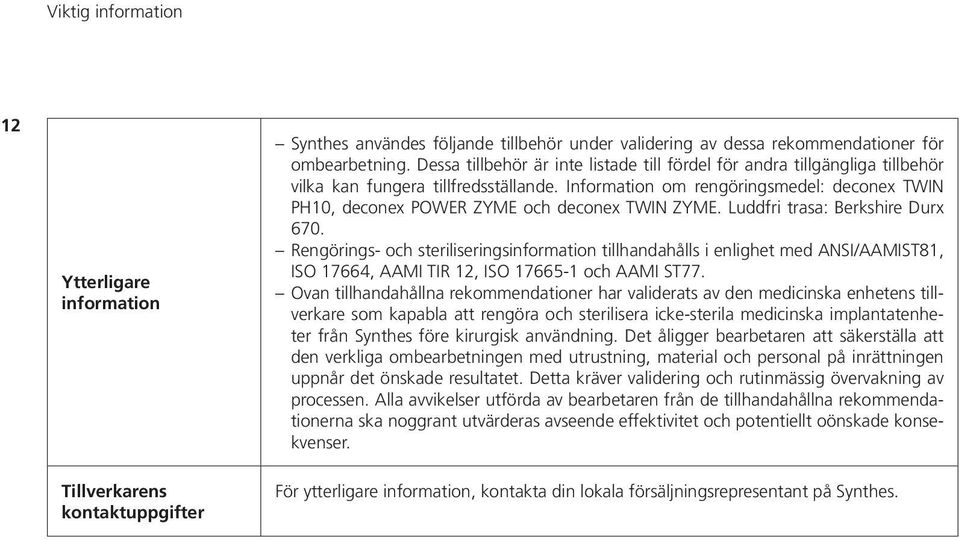 Information om rengöringsmedel: deconex TWIN PH10, deconex POWER ZYME och deconex TWIN ZYME. Luddfri trasa: Berkshire Durx 670.