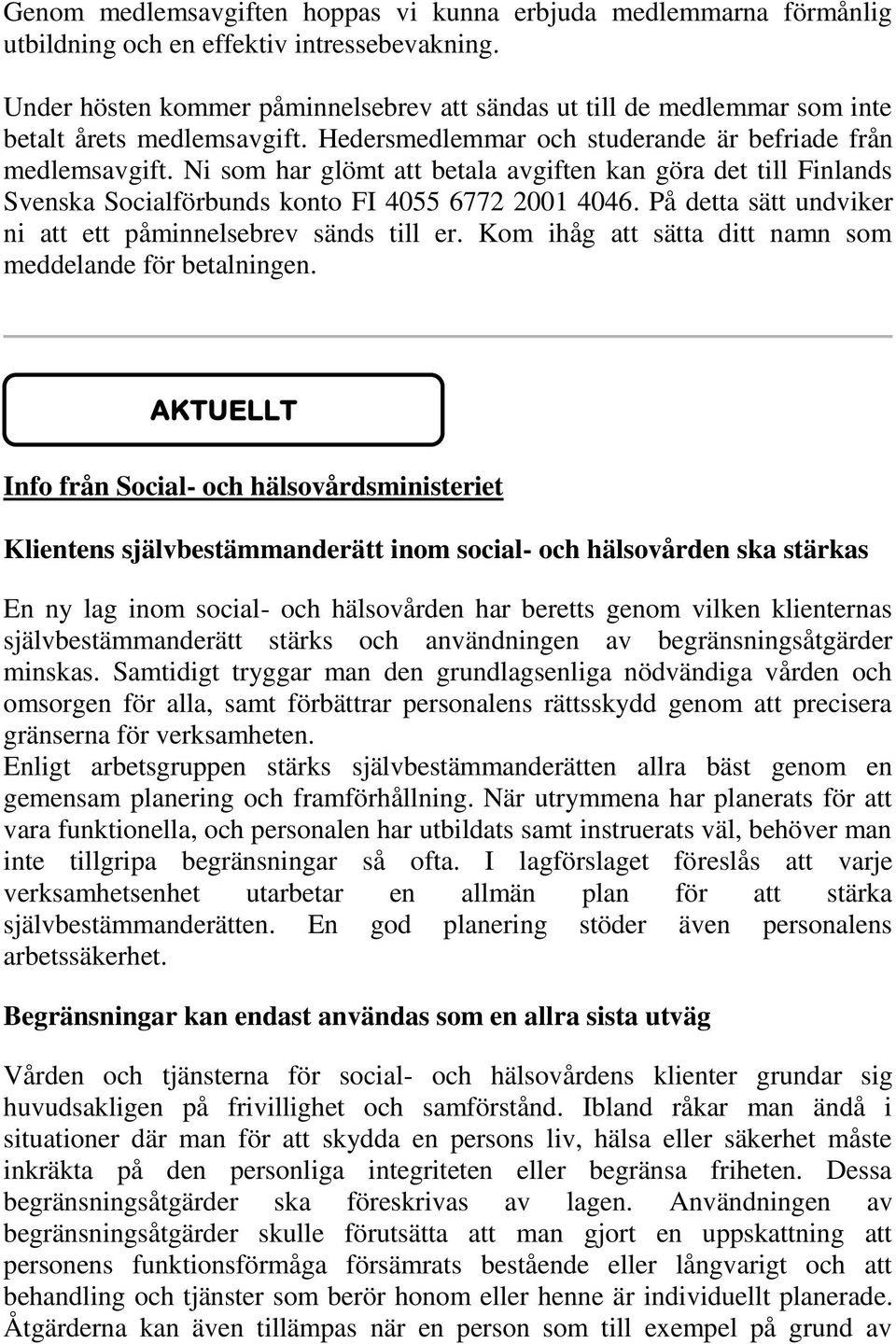 Ni som har glömt att betala avgiften kan göra det till Finlands Svenska Socialförbunds konto FI 4055 6772 2001 4046. På detta sätt undviker ni att ett påminnelsebrev sänds till er.