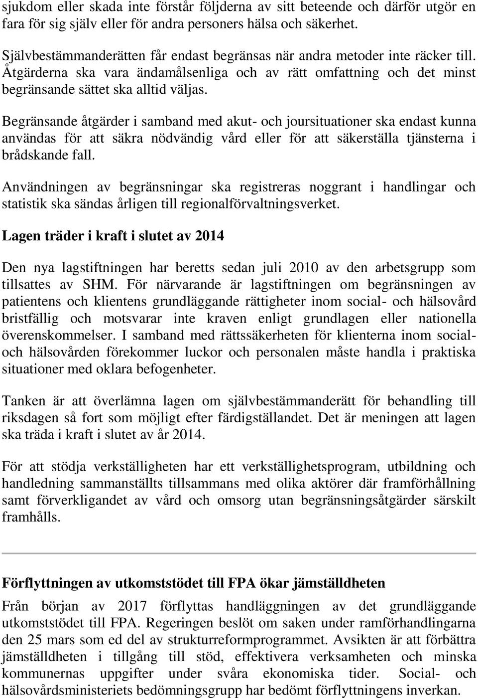 Begränsande åtgärder i samband med akut- och joursituationer ska endast kunna användas för att säkra nödvändig vård eller för att säkerställa tjänsterna i brådskande fall.