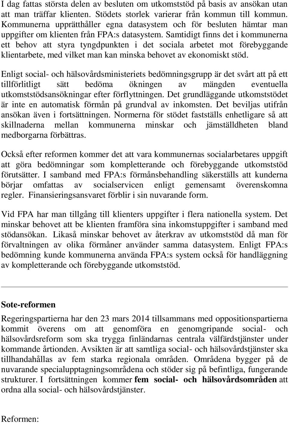 Samtidigt finns det i kommunerna ett behov att styra tyngdpunkten i det sociala arbetet mot förebyggande klientarbete, med vilket man kan minska behovet av ekonomiskt stöd.