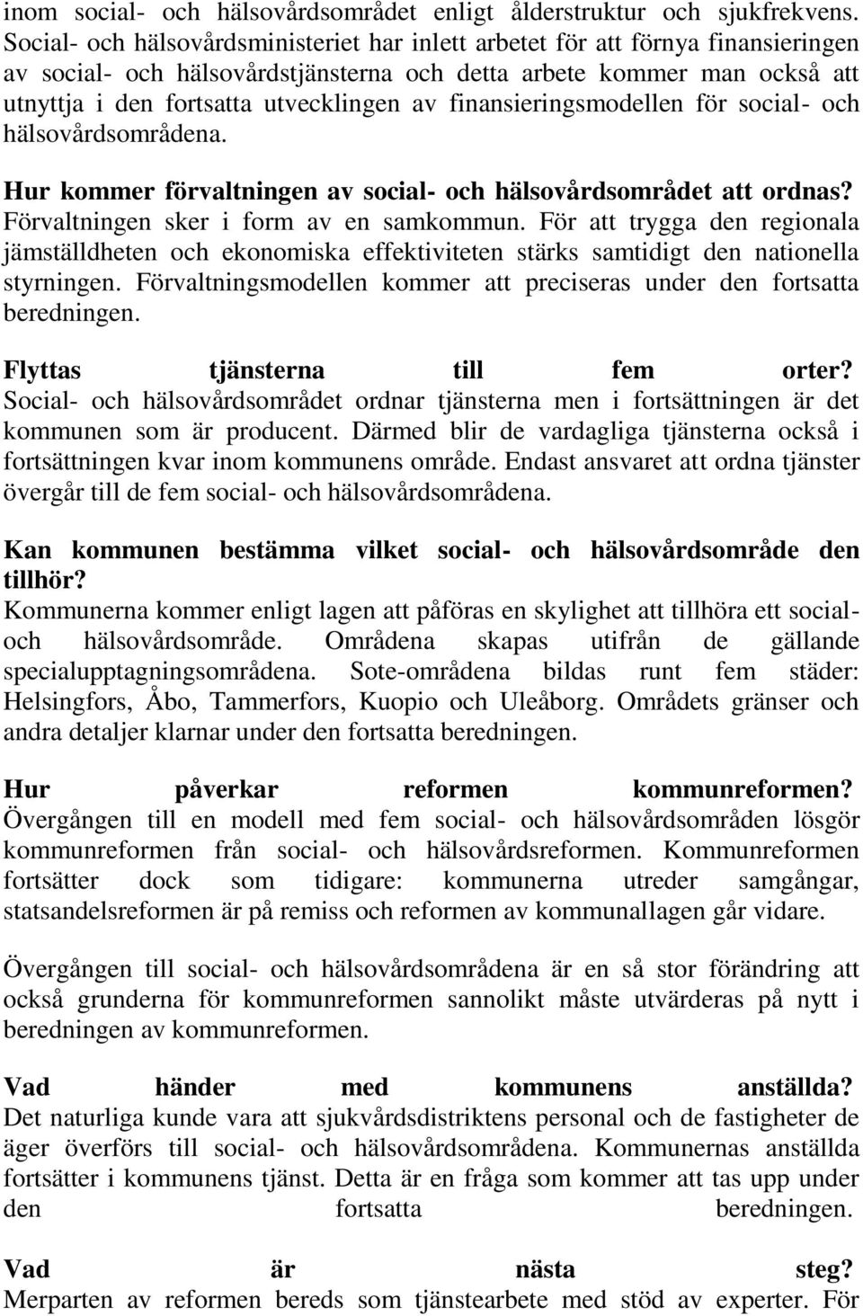 finansieringsmodellen för social- och hälsovårdsområdena. Hur kommer förvaltningen av social- och hälsovårdsområdet att ordnas? Förvaltningen sker i form av en samkommun.