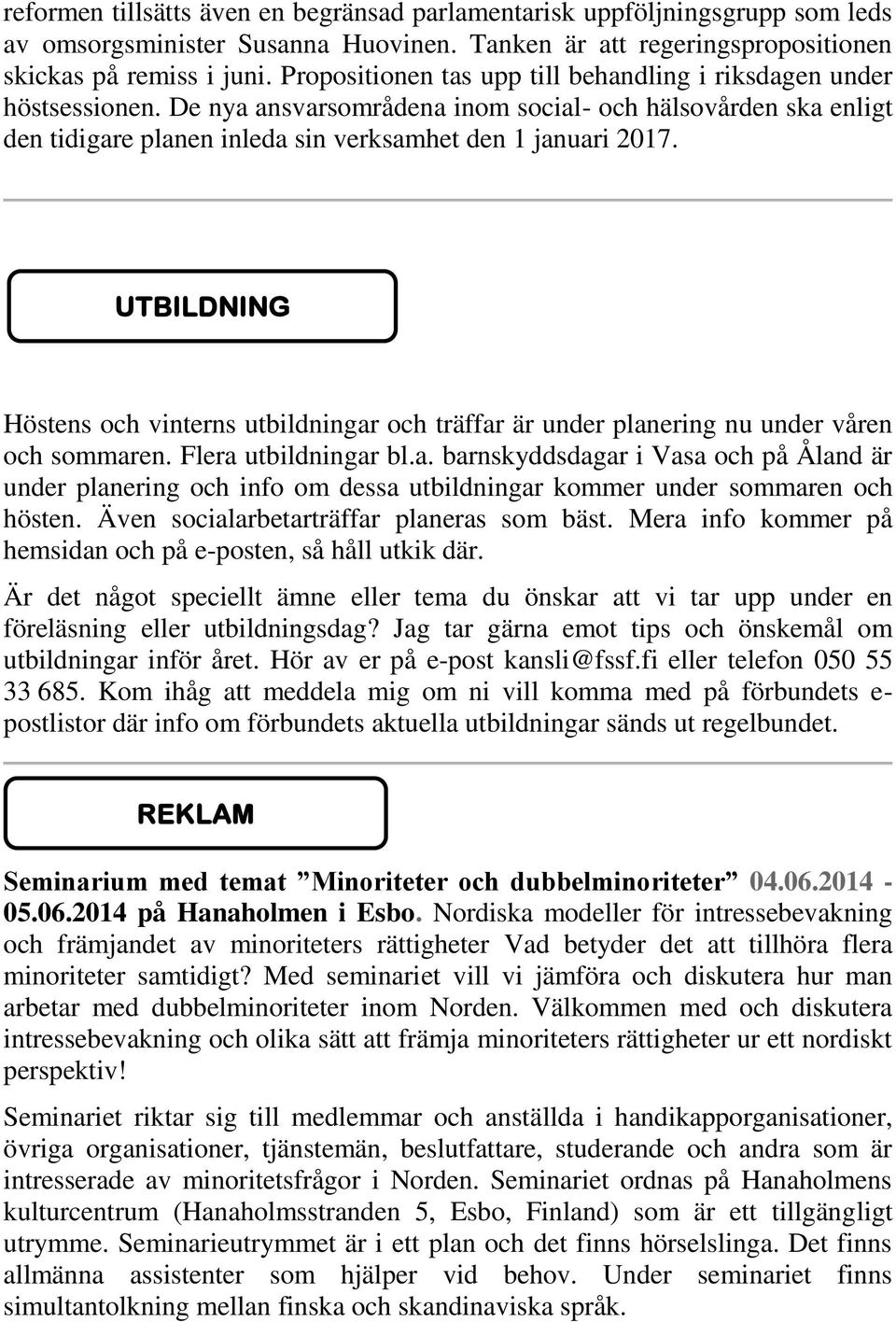 UTBILDNING Höstens och vinterns utbildningar och träffar är under planering nu under våren och sommaren. Flera utbildningar bl.a. barnskyddsdagar i Vasa och på Åland är under planering och info om dessa utbildningar kommer under sommaren och hösten.