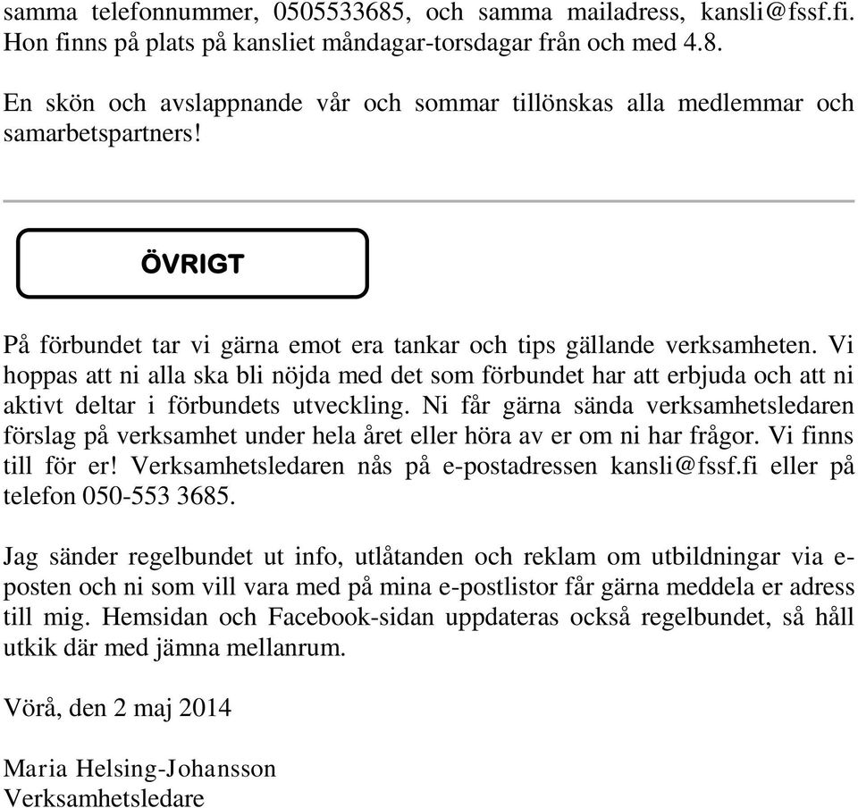 Vi hoppas att ni alla ska bli nöjda med det som förbundet har att erbjuda och att ni aktivt deltar i förbundets utveckling.