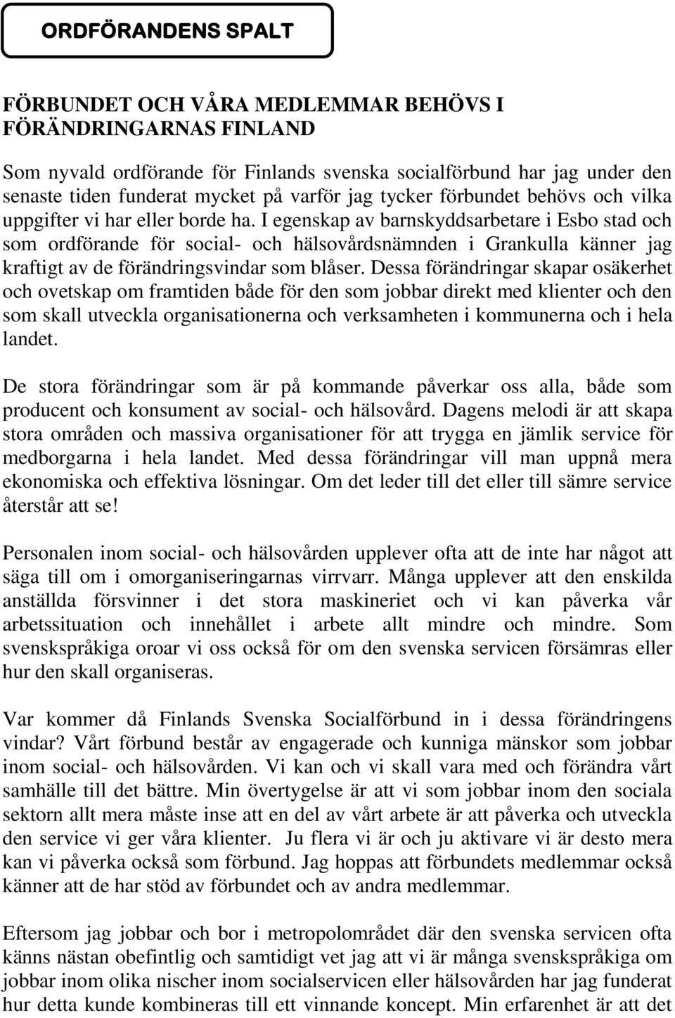 I egenskap av barnskyddsarbetare i Esbo stad och som ordförande för social- och hälsovårdsnämnden i Grankulla känner jag kraftigt av de förändringsvindar som blåser.