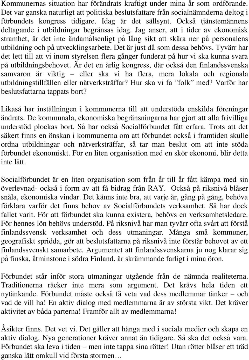 Jag anser, att i tider av ekonomisk stramhet, är det inte ändamålsenligt på lång sikt att skära ner på personalens utbildning och på utvecklingsarbete. Det är just då som dessa behövs.