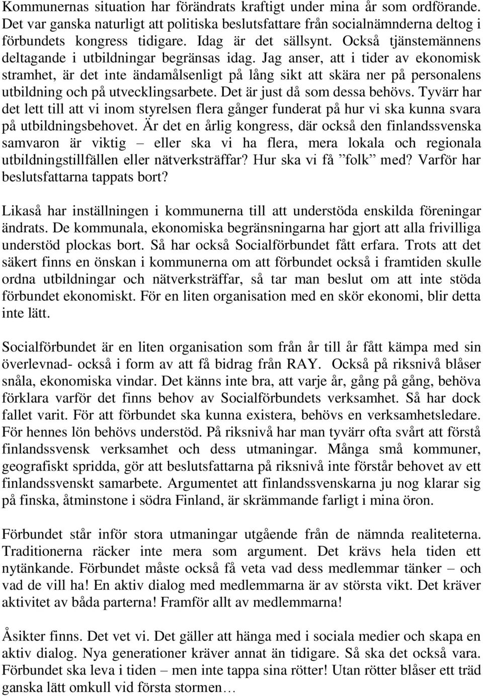 Jag anser, att i tider av ekonomisk stramhet, är det inte ändamålsenligt på lång sikt att skära ner på personalens utbildning och på utvecklingsarbete. Det är just då som dessa behövs.