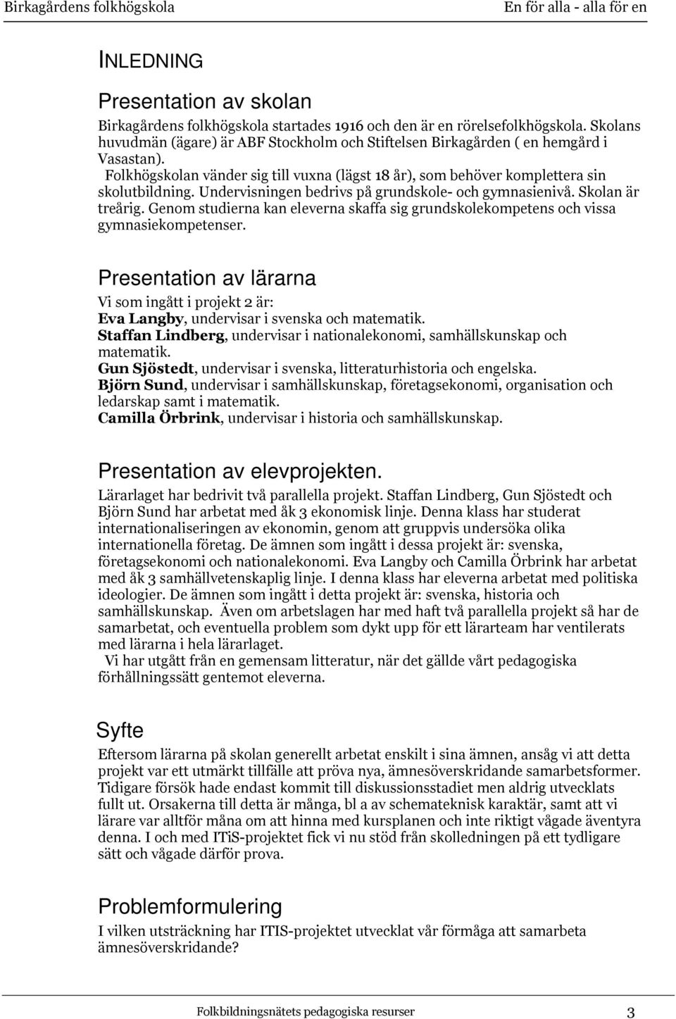 Undervisningen bedrivs på grundskole- och gymnasienivå. Skolan är treårig. Genom studierna kan eleverna skaffa sig grundskolekompetens och vissa gymnasiekompetenser.