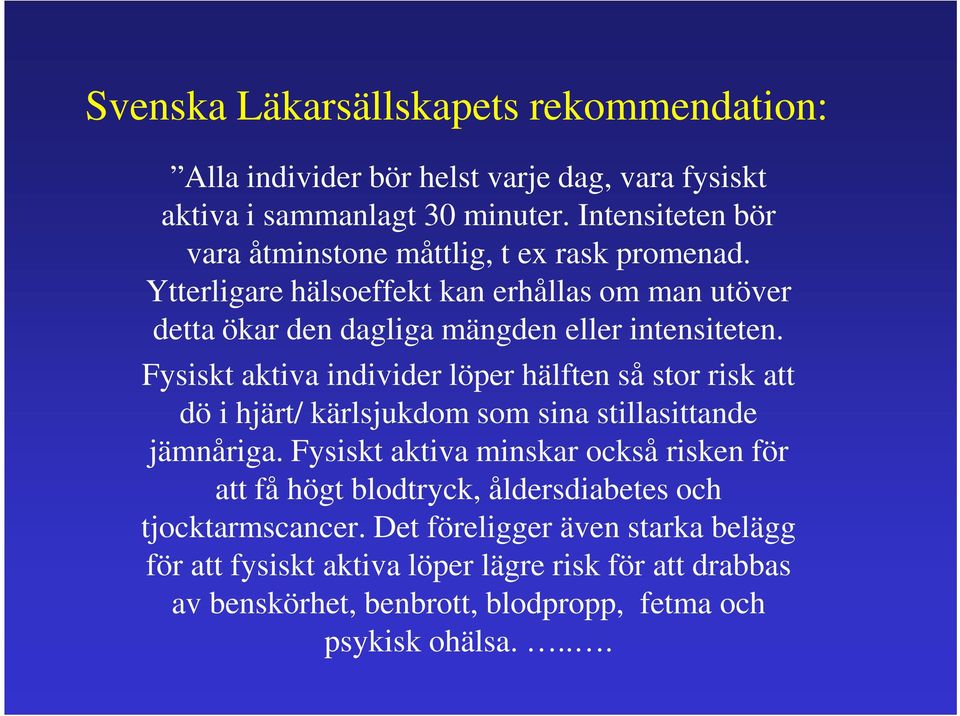 Fysiskt aktiva individer löper hälften så stor risk att Fysiskt aktiva individer löper hälften så stor risk att dö i hjärt/ kärlsjukdom som sina stillasittande jämnåriga.