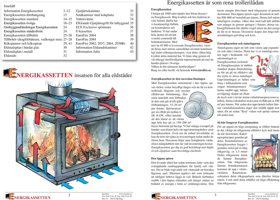 Tillbehör (dragförbättrare, vedkorgar mm) 27 28 2084 39 Kökspannor och köksspisar 29, 41 2062, 2037, 2064, 2038Rs 40 Eldstadsplan i härdat glas 30 Information Eldaradokaminer 42 Eldstadsplan i metall