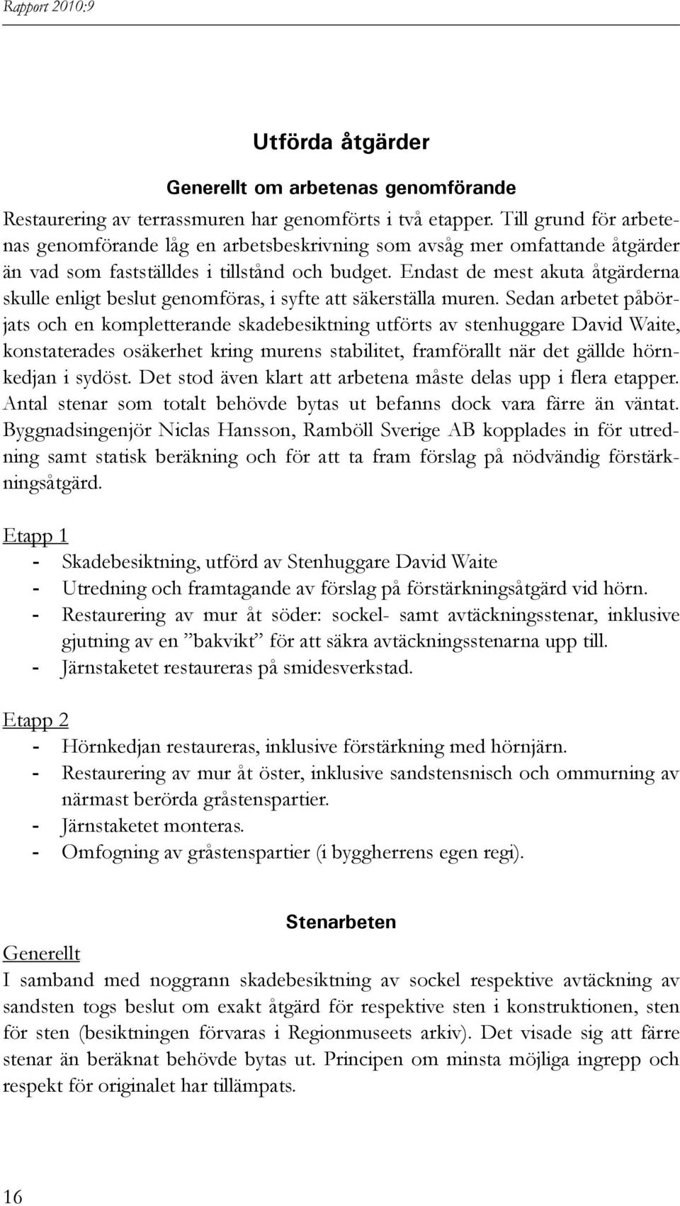 Endast de mest akuta åtgärderna skulle enligt beslut genomföras, i syfte att säkerställa muren.