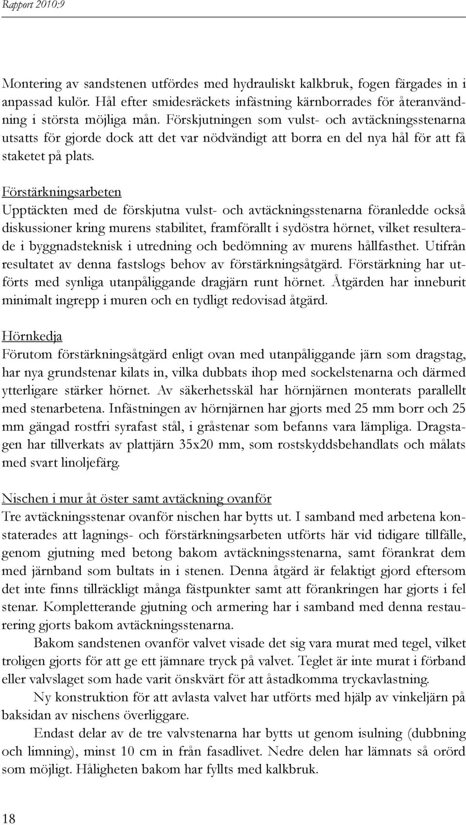 Förstärkningsarbeten Upptäckten med de förskjutna vulst- och avtäckningsstenarna föranledde också diskussioner kring murens stabilitet, framförallt i sydöstra hörnet, vilket resulterade i